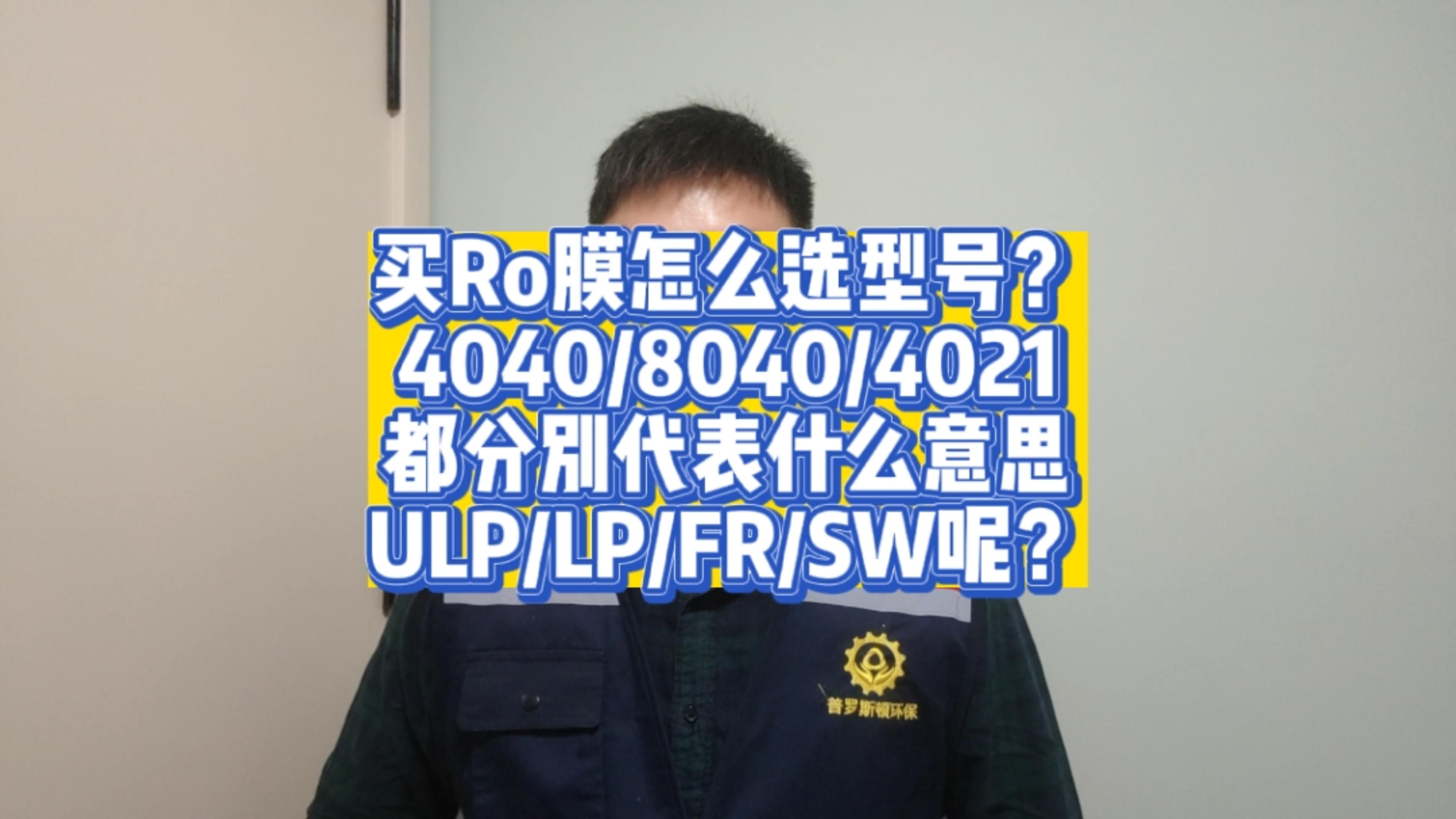 衢江买RO反渗透膜怎么选型？4040/8040/LP/ULP/FR/SW又代表什么意思呢？今天一次性说清楚！